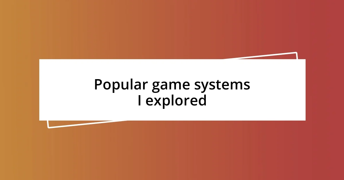 Popular game systems I explored