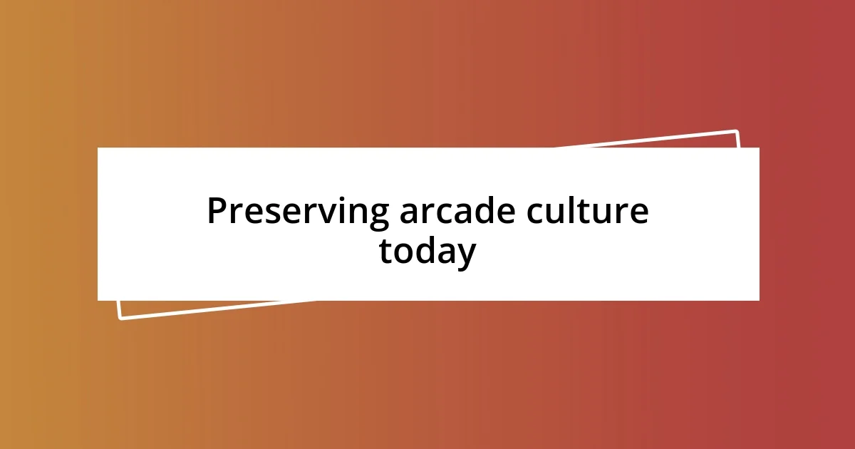 Preserving arcade culture today