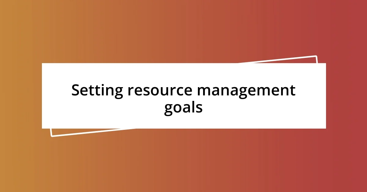 Setting resource management goals