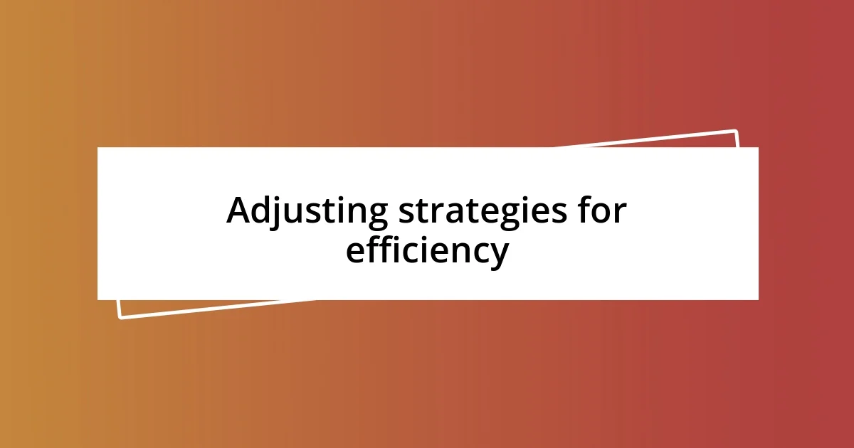 Adjusting strategies for efficiency