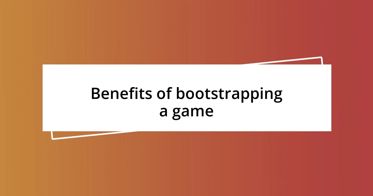 Benefits of bootstrapping a game