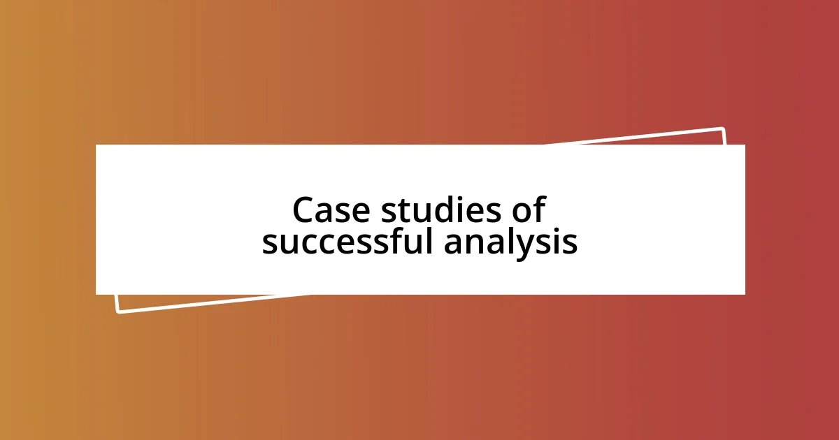 Case studies of successful analysis