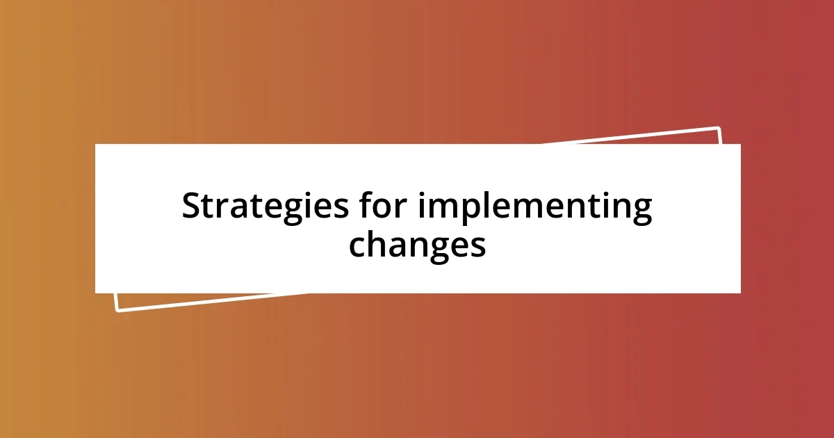 Strategies for implementing changes