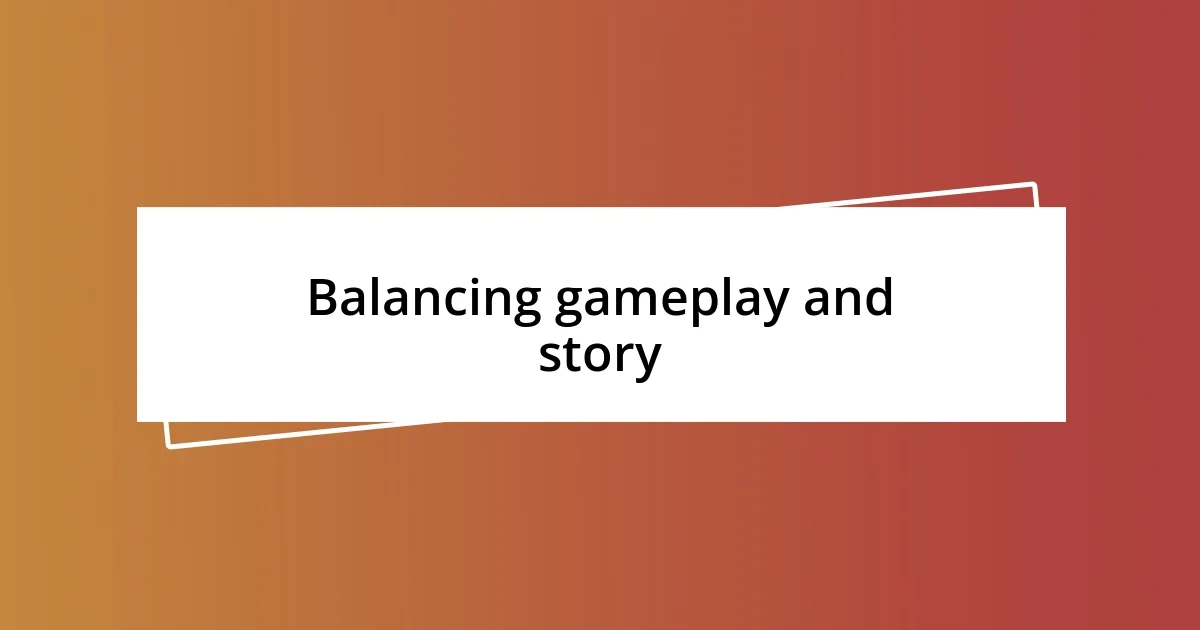 Balancing gameplay and story