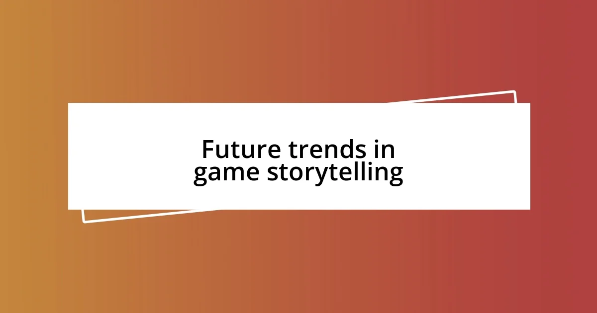 Future trends in game storytelling