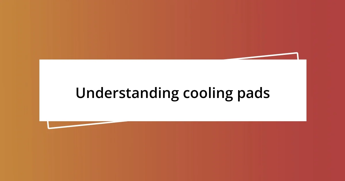 Understanding cooling pads