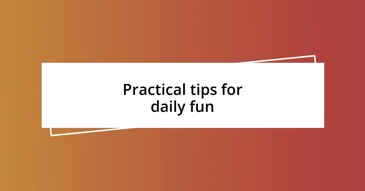 Practical tips for daily fun