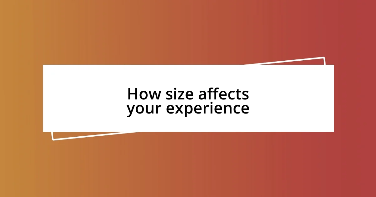 How size affects your experience