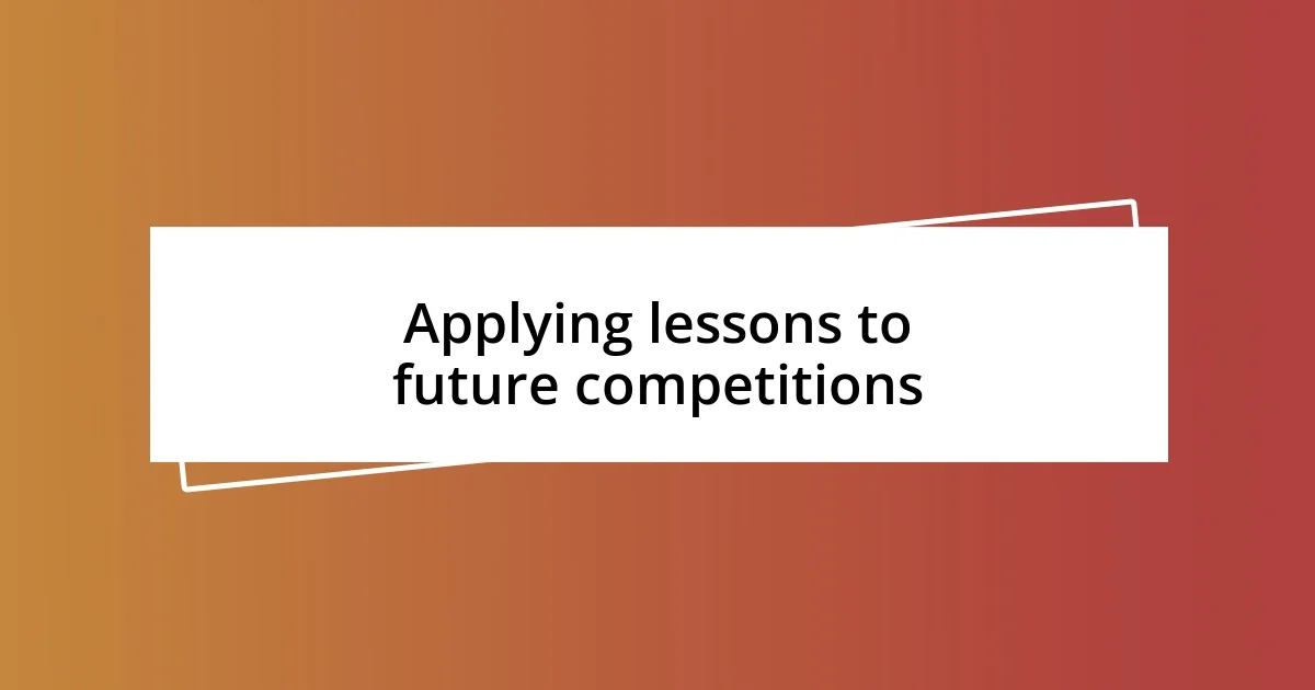 Applying lessons to future competitions