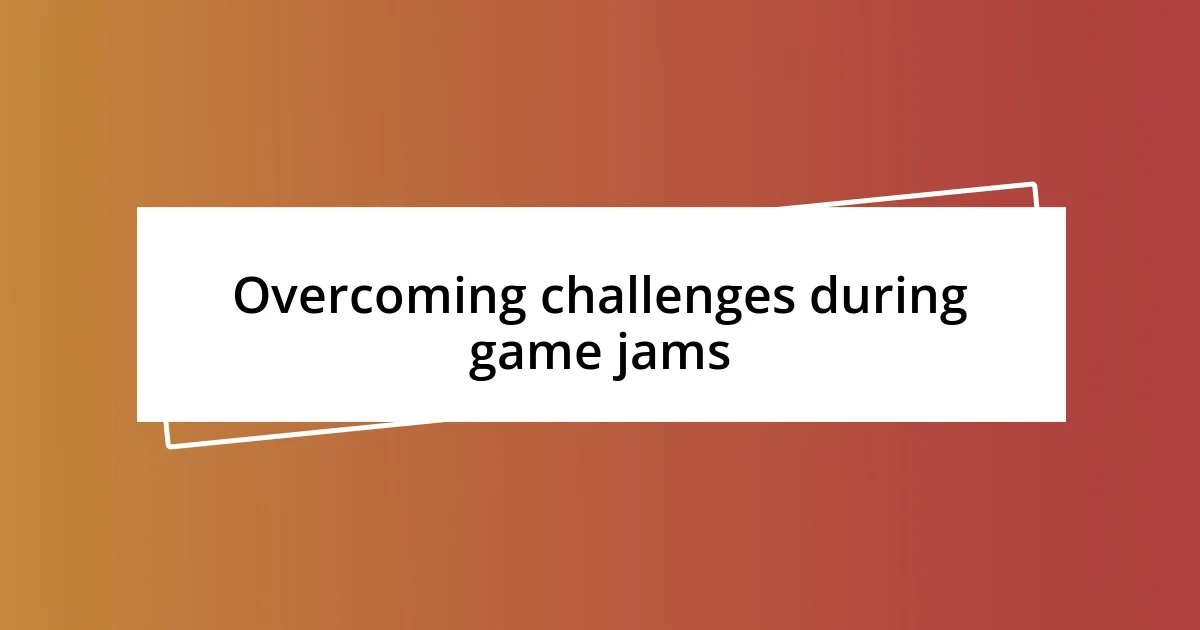 Overcoming challenges during game jams