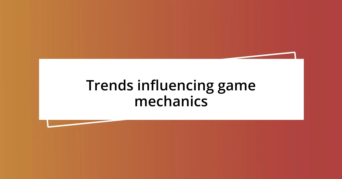 Trends influencing game mechanics