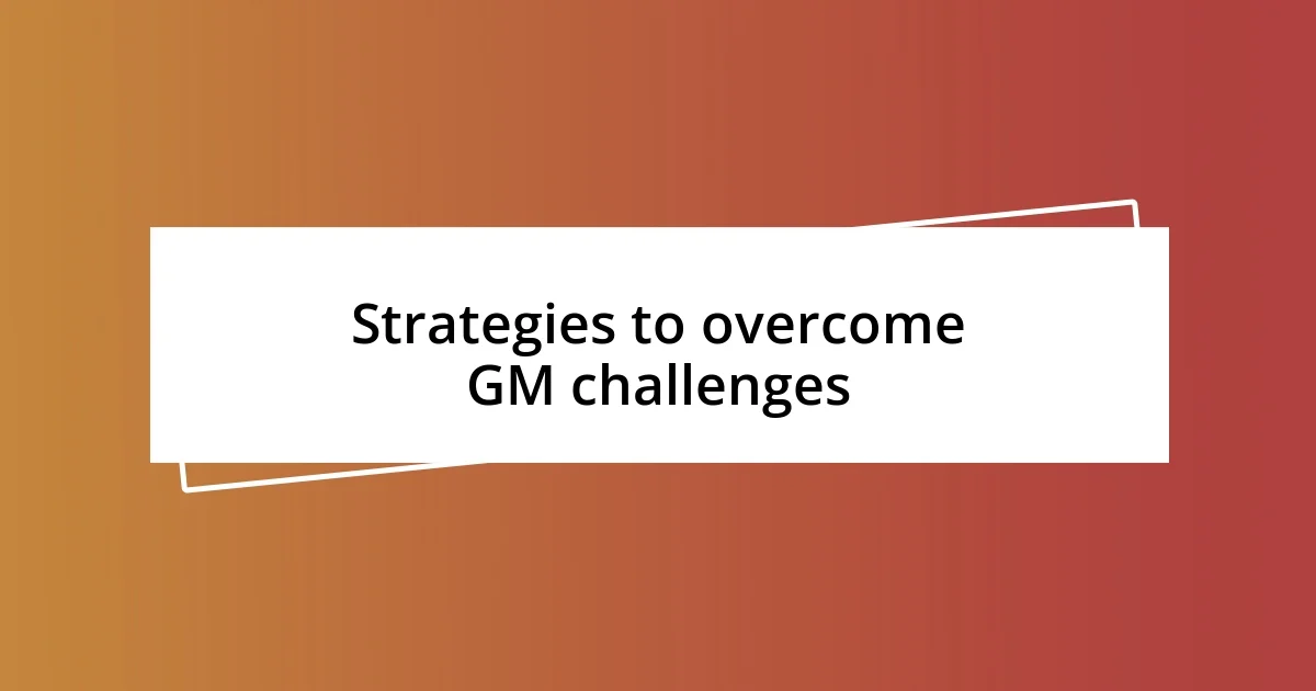 Strategies to overcome GM challenges