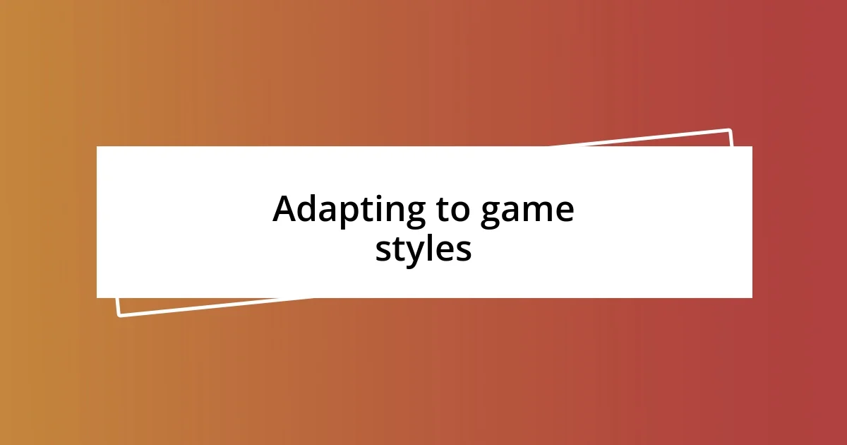 Adapting to game styles