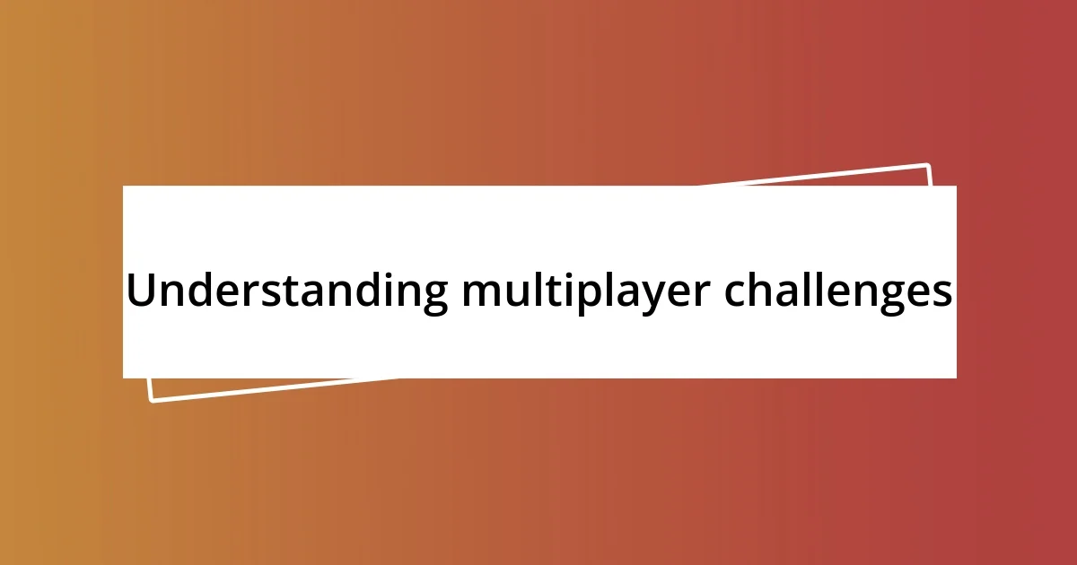 Understanding multiplayer challenges