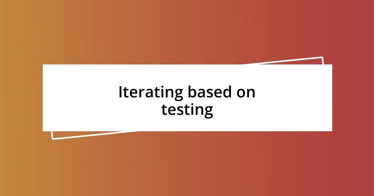 Iterating based on testing